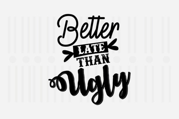 Better Late Than Ugly Mother’s Day SVG Graphics