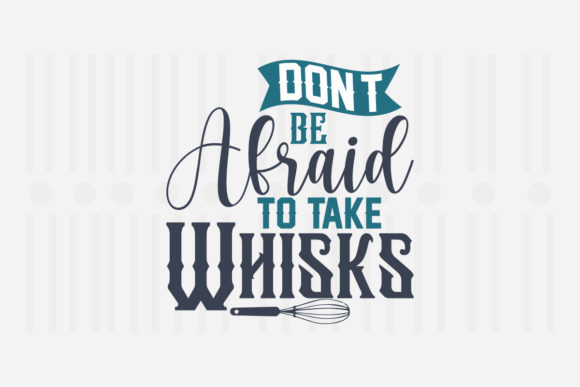 Don't Be Afraid to Take Whisks, Kitchen S Graphics