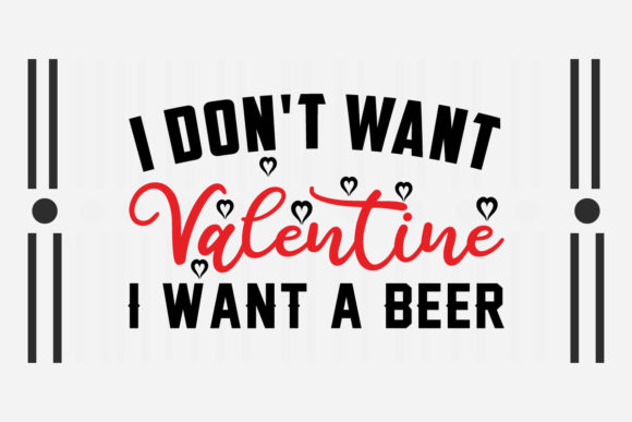 I Don't Want a Valentine I Want a Beer Graphics