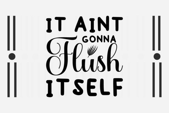 It Aint Gonna Flush Itself SVG: Crafts & Graphics That Spark Real Talk