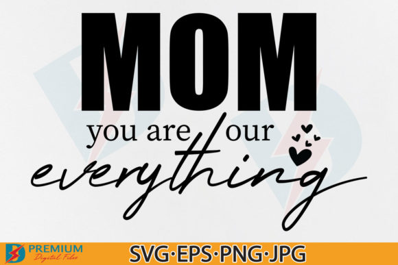 Mom You Are Our Everything SVG: Graphics for Crafts & Heartfelt Branding
