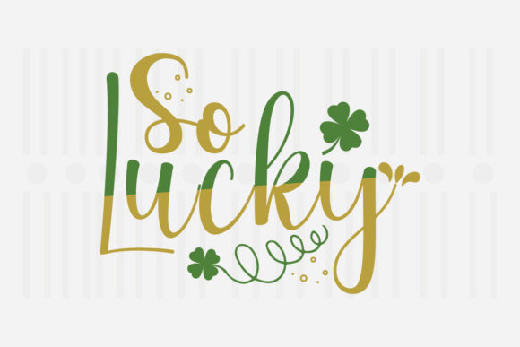 So Lucky, St. Patrick’s SVG: Graphics for Crafts & Content