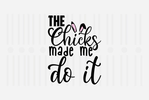 The Chicks Made Me Do It Easter SVG Graphics