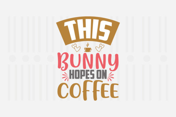 This Bunny Hopes on Coffee, Easter SVG Graphics for Crafts