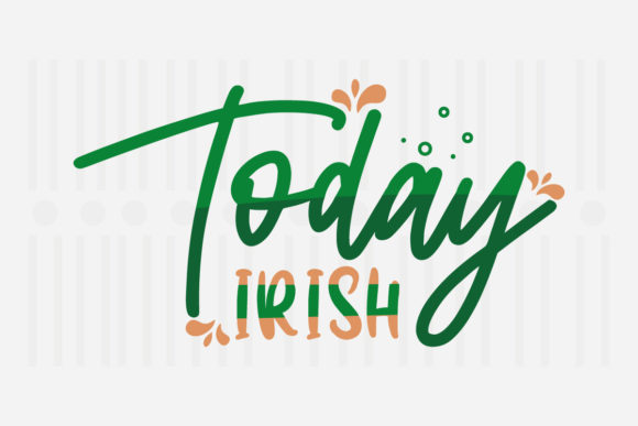 Today Irish, St. Patrick’s SVG: Graphics for Crafts & Seasonal Branding